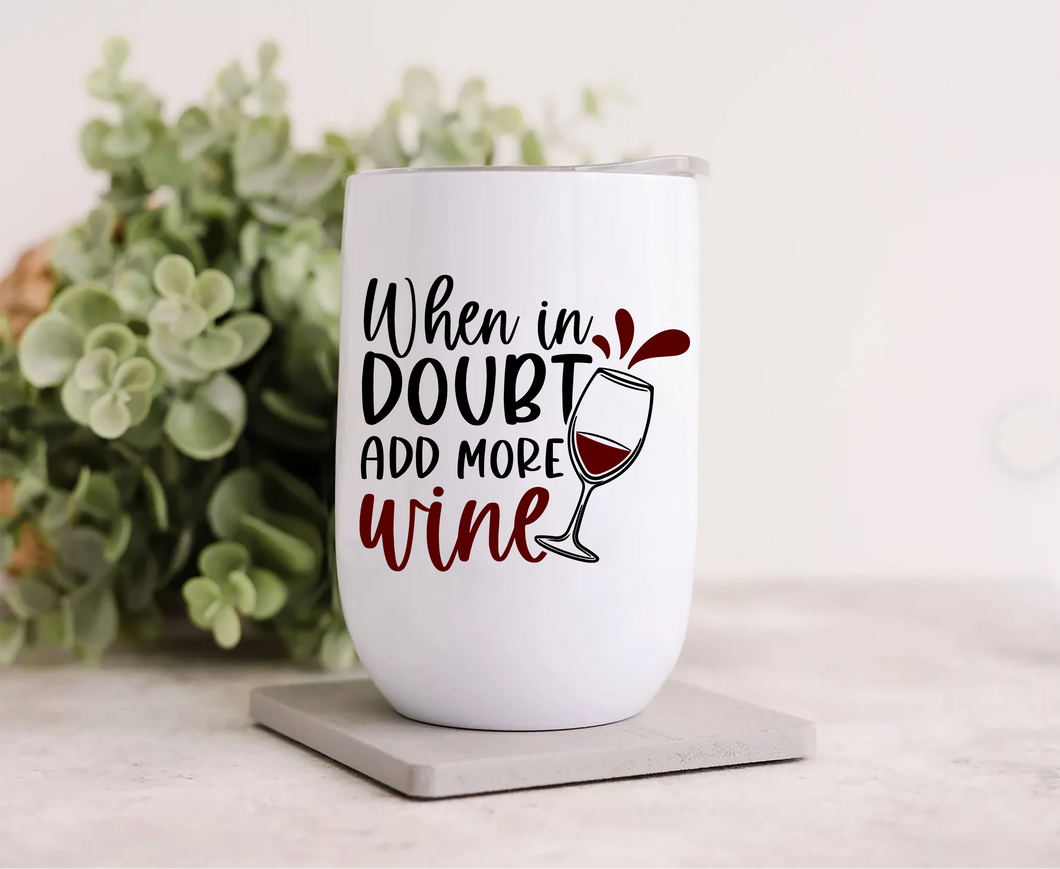 Wine Tumbler - When in Doubt, Add More Wine